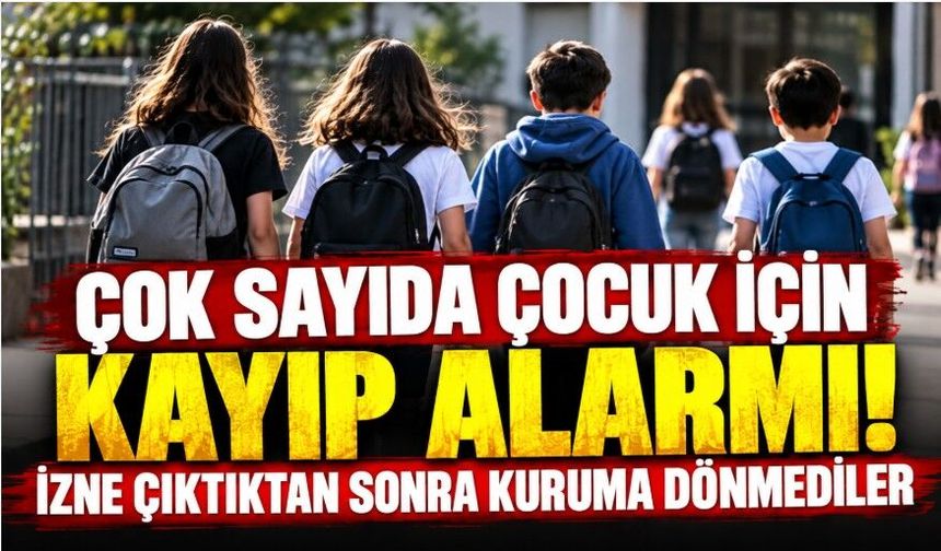 Çok sayıda çocuk için kayıp alarmı! İzne çıktıktan sonra kuruma dönmediler