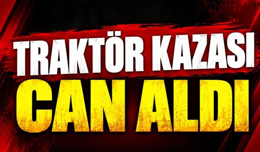 Traktör kazası can aldı