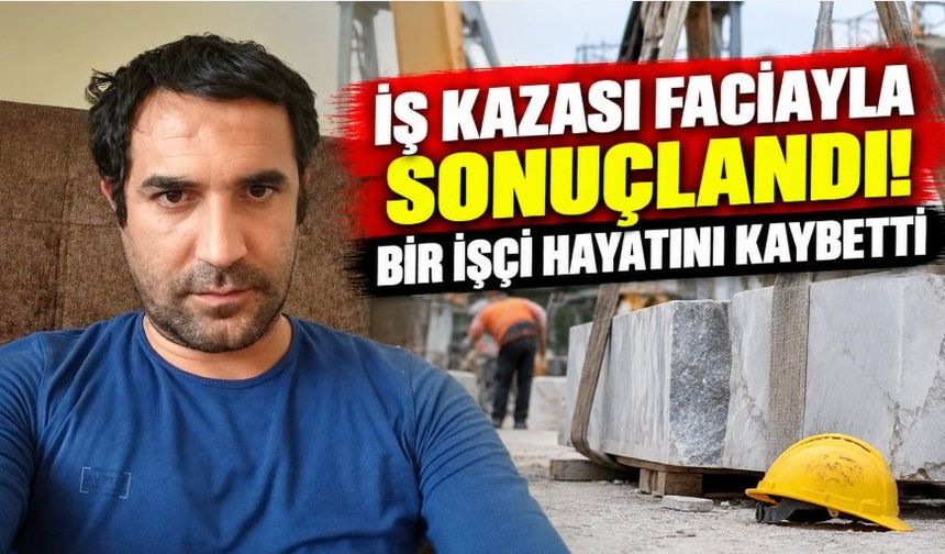 İş kazası faciayla sonuçlandı! Bir işçi hayatını kaybetti
