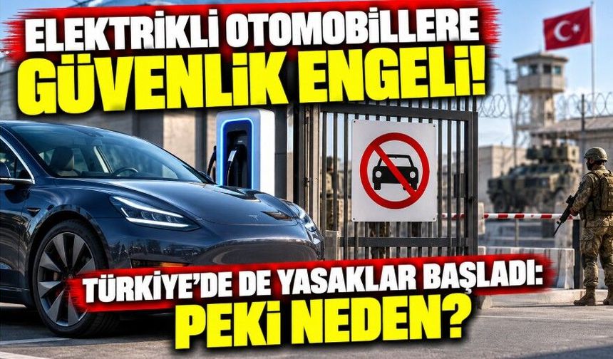 Elektrikli otomobillere güvenlik engeli! Türkiye’de de yasaklar başladı: Peki neden?