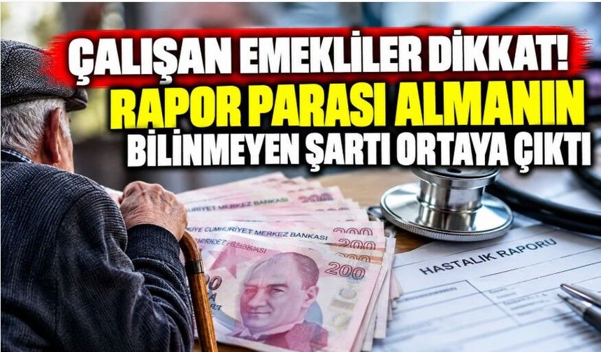 Çalışan emekliler dikkat! Rapor parası almanın bilinmeyen şartı ortaya çıktı