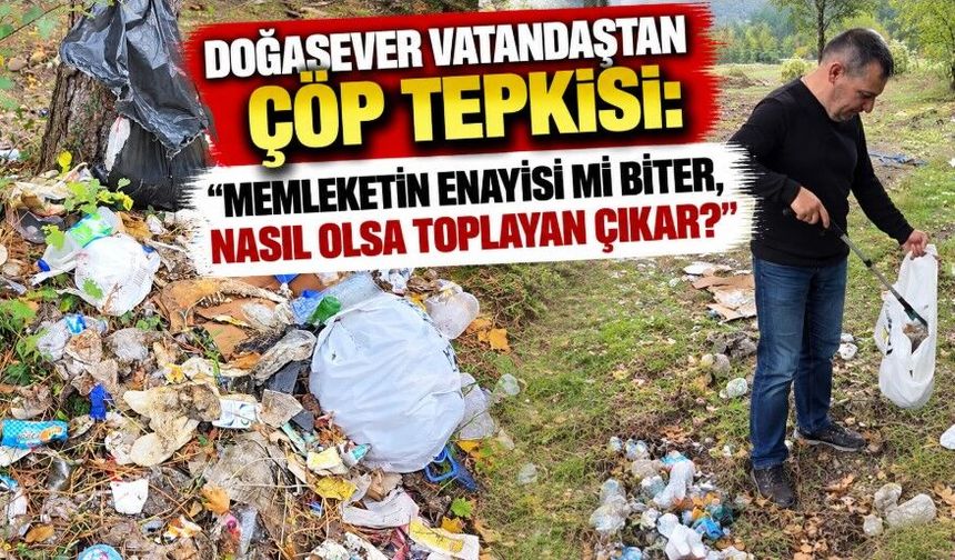 Doğasever vatandaştan çöp tepkisi: "Memleketin enayisi mi biter, nasıl olsa toplayan çıkar?"