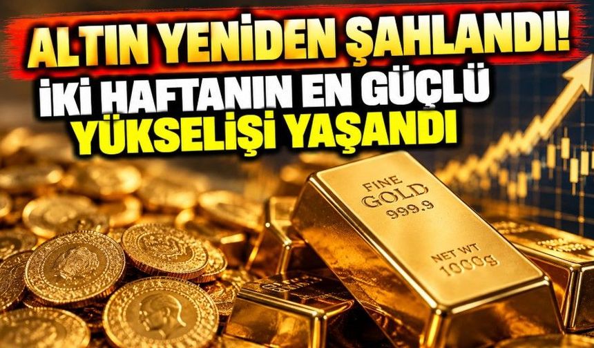 Altın yeniden şahlandı! İki haftanın en güçlü yükselişi yaşandı