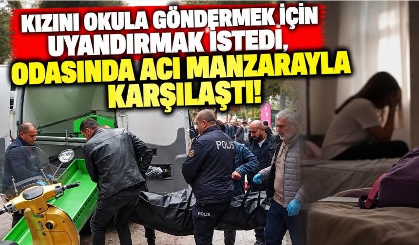 Kızını okula göndermek için uyandırmak istedi, odasında acı manzarayla karşılaştı!