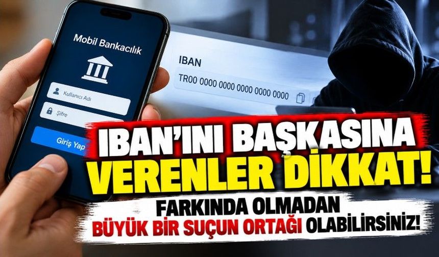 IBAN’ını başkasına verenler dikkat! Farkında olmadan büyük bir suçun ortağı olabilirsiniz!