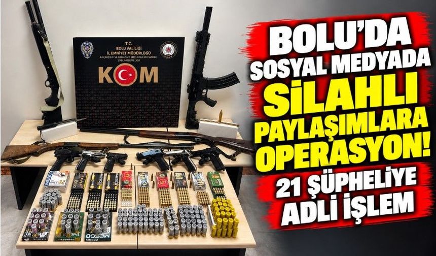 Bolu’da sosyal medyada silahlı paylaşımlara operasyon! 21 şüpheliye adli işlem