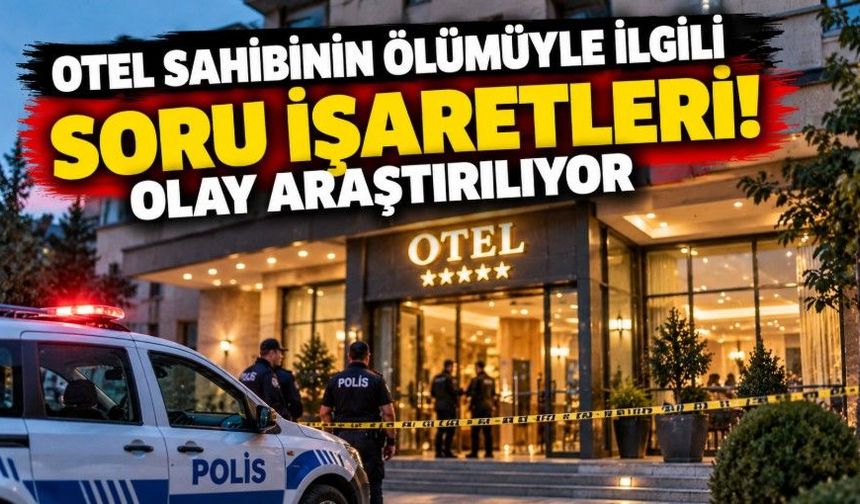 Otel sahibinin ölümüyle ilgili soru işaretleri! Olay araştırılıyor