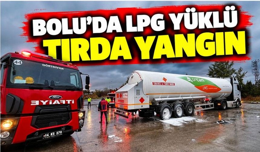 Bolu'da LPG yüklü tırda yangın
