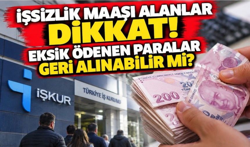 İşsizlik maaşı alanlar dikkat! Eksik ödenen paralar geri alınabilir mi?