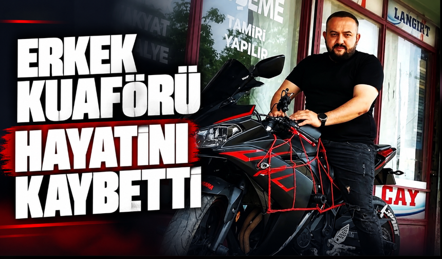 Erkek kuaförü hayatını kaybetti