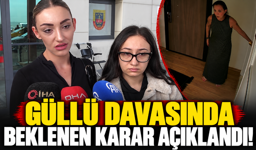 Güllü Davasında Beklenen Karar Açıklandı!