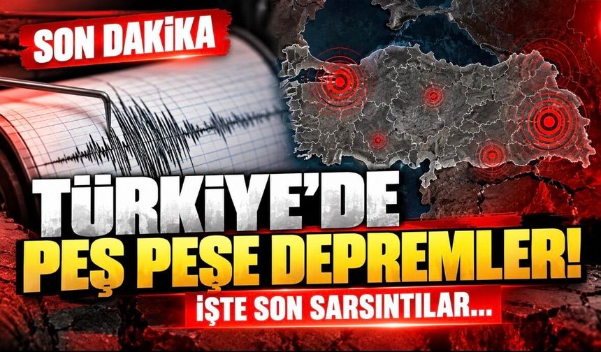 Son dakika: Türkiye’de peş peşe depremler! İşte son sarsıntılar