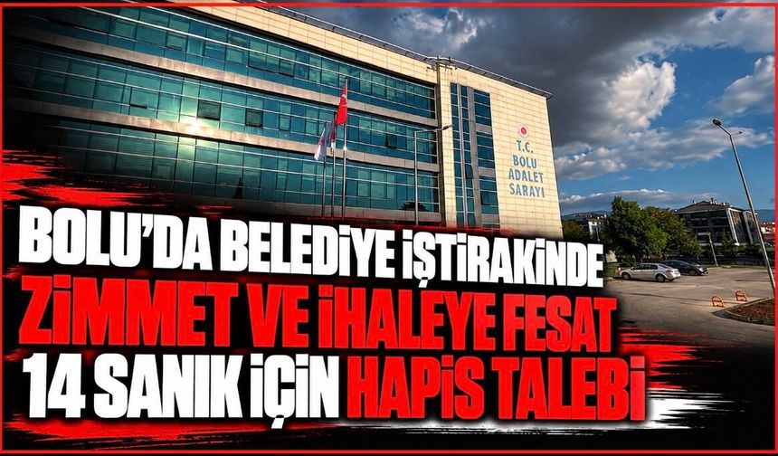 Bolu'da belediye iştirakinde 'zimmet' ve 'ihaleye fesat' iddianamesi kabul edildi: 14 sanığa hapis talebi