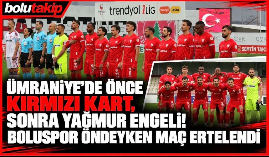 Ümraniye’de Önce Kırmızı Kart, Sonra Yağmur Engeli! Boluspor Öndeyken Maç Ertelendi