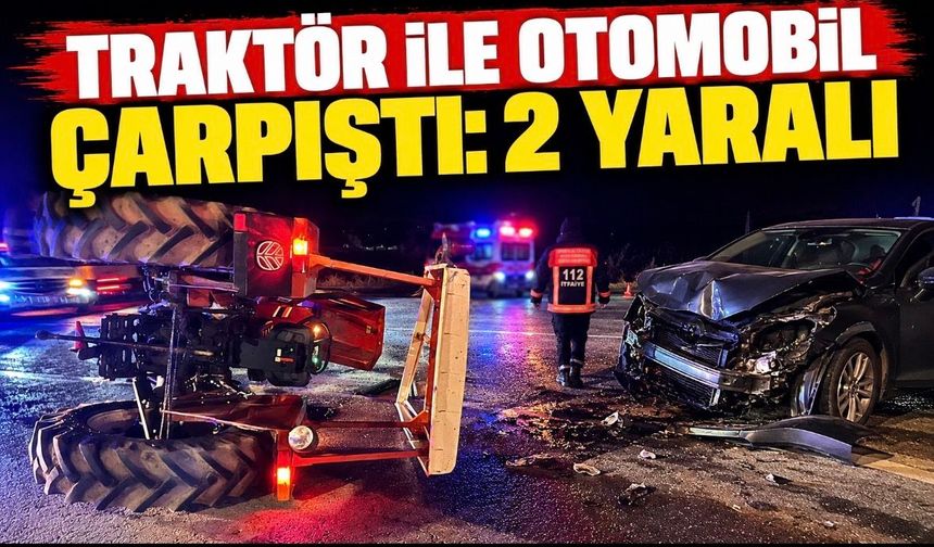 Traktör ile otomobil çarpıştı: 2 yaralı