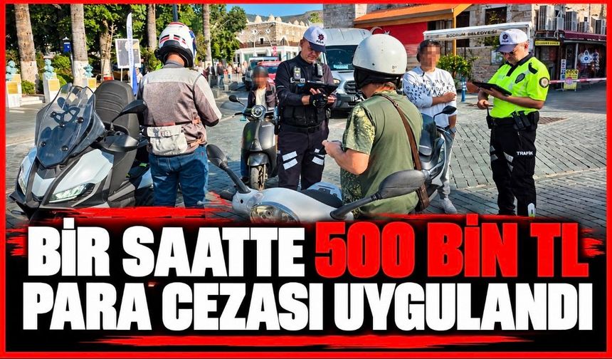 Bir saatte 500 bin TL para cezası uygulandı