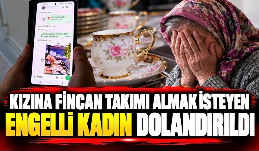 Kızına fincan takımı almak isteyen engelli kadın dolandırıldı