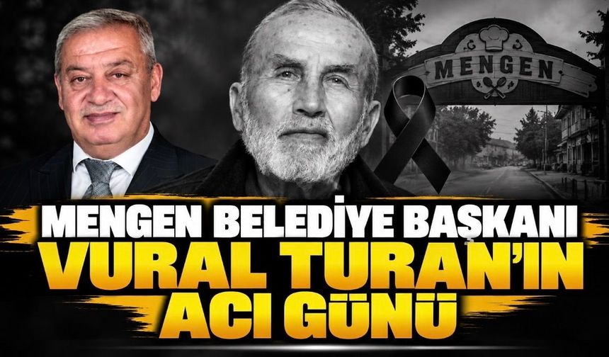 Mengen Belediye Başkanı Vural Turan’ın acı günü
