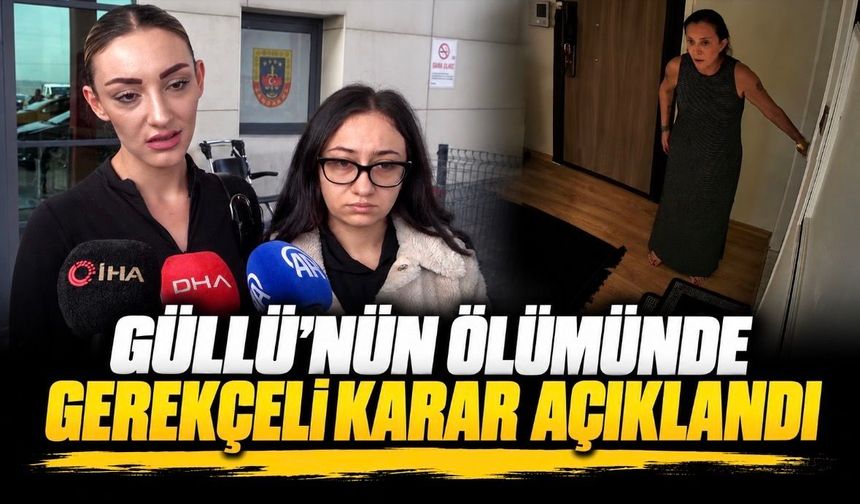 Güllü’nün ölümünde gerekçeli karar açıklandı