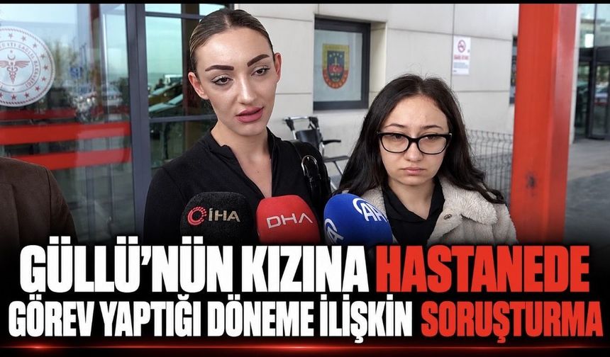 Güllü'nün kızına hastanede görev yaptığı döneme ilişkin soruşturma