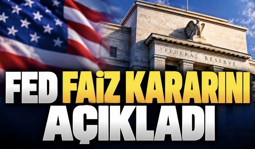 Fed faiz kararını açıkladı!