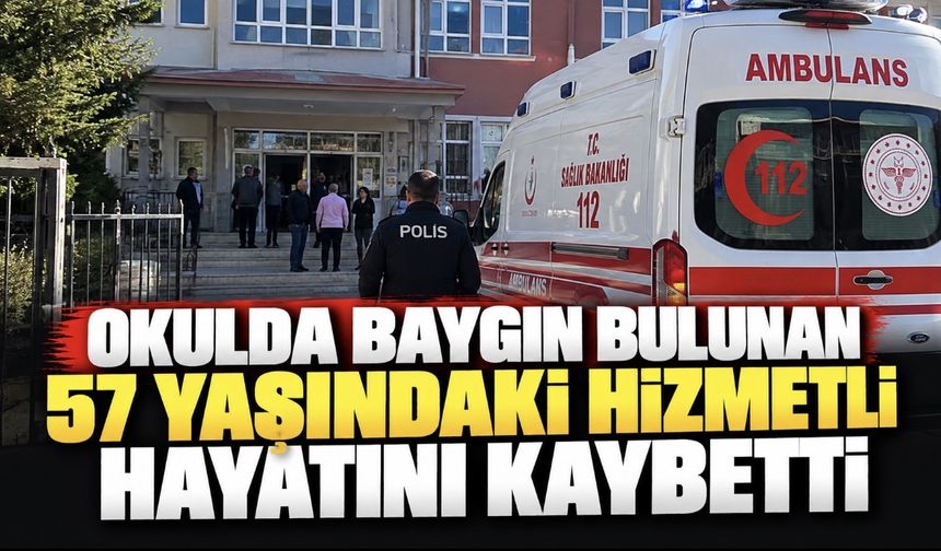 Okulda baygın bulunan 57 yaşındaki hizmetli hayatını kaybetti