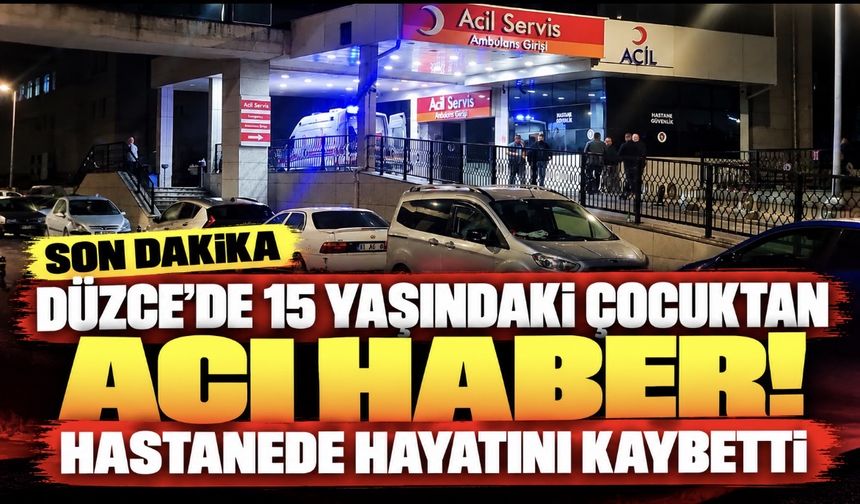 Düzce’de 15 Yaşındaki Çocuktan Acı Haber! Hastanede Hayatını Kaybetti