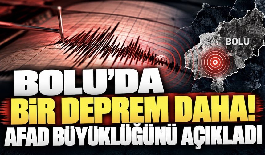 Bolu’da Bir Deprem Daha! AFAD Büyüklüğünü Açıkladı