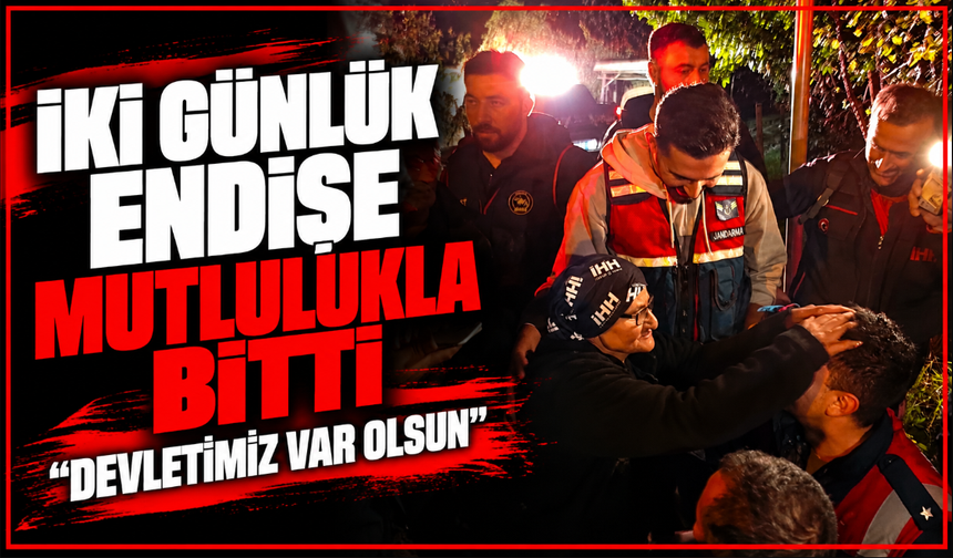 İki günlük endişe mutlulukla bitti: "Devletimiz var olsun"