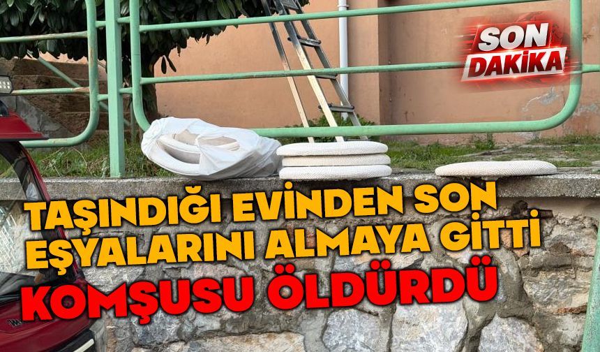 Taşındığı evinden eşyalarını almaya gitti hayatından oldu