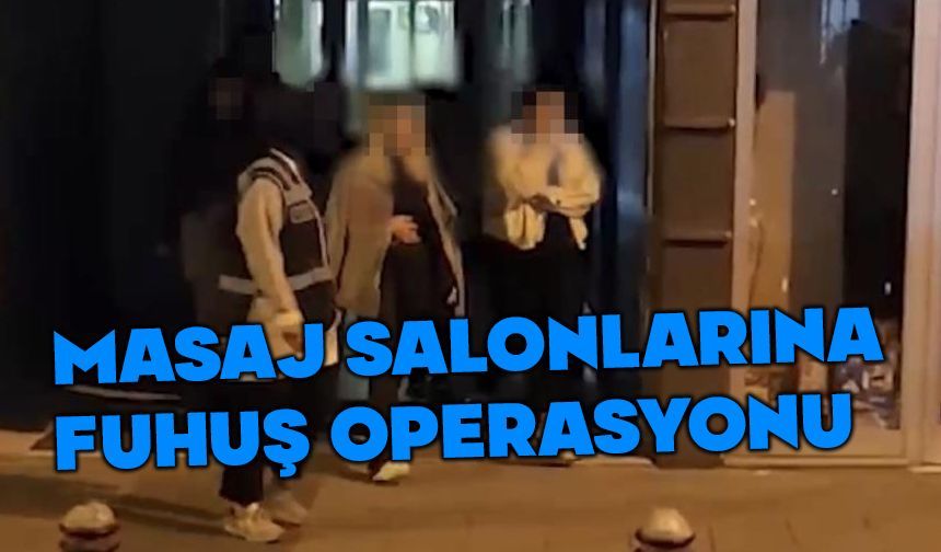 Masaj salonlarına fuhuş operasyonu