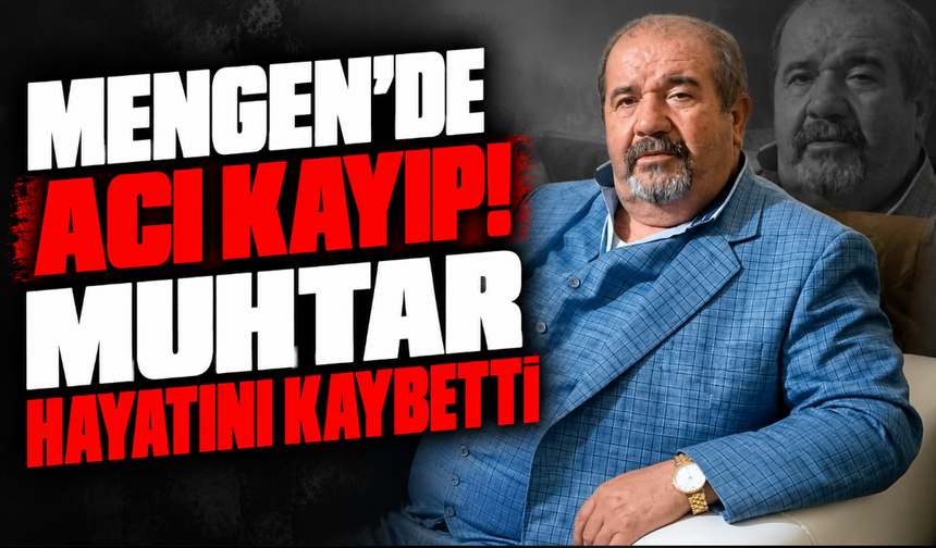 Mengen’de Acı Kayıp! Muhtar hayatını kaybetti