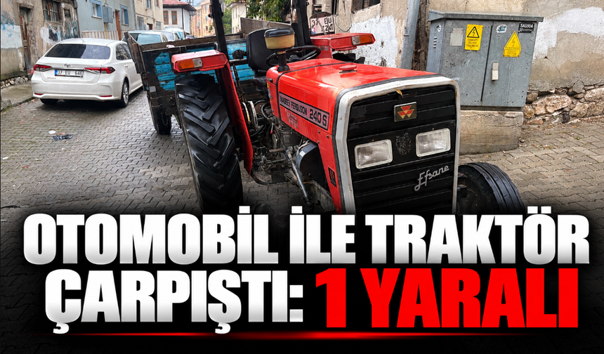 Otomobil ile traktör çarpıştı: 1 yaralı