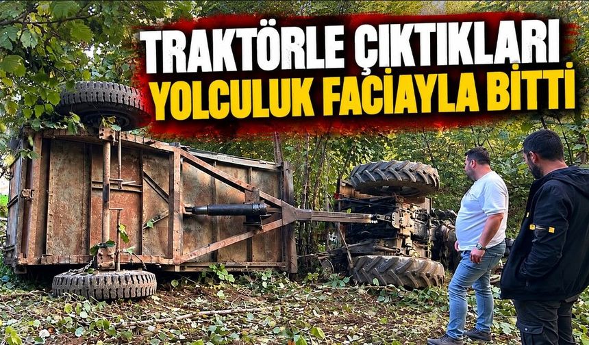 Traktörle çıktıkları yolculuk faciayla bitti
