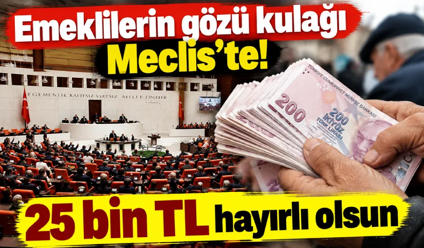 Bolu’da emeklilerin beklediği teklif Meclis’te! Kabul edilirse 25 bin TL hayırlı olsun