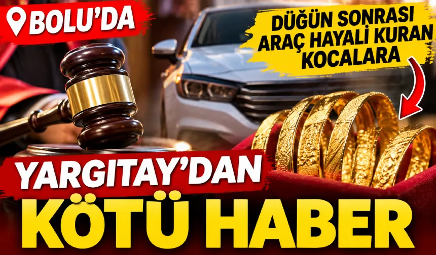 Bolu'da Düğün Altınlarıyla Araba Alacak Kocalara Yargıtay'dan Kötü Haber
