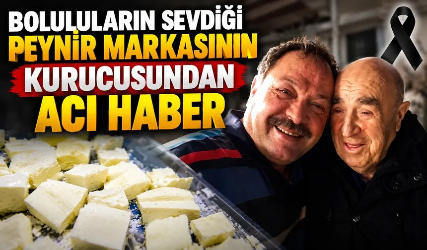 Boluluların sevdiği peynir markasının kurucusundan acı haber