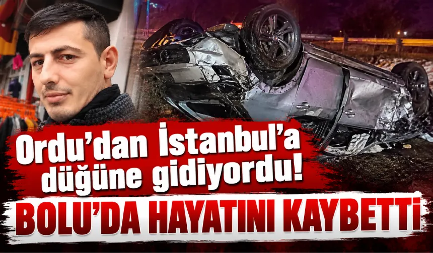 Ordu’dan İstanbul’a düğüne gidiyordu! Bolu’da hayatını kaybetti