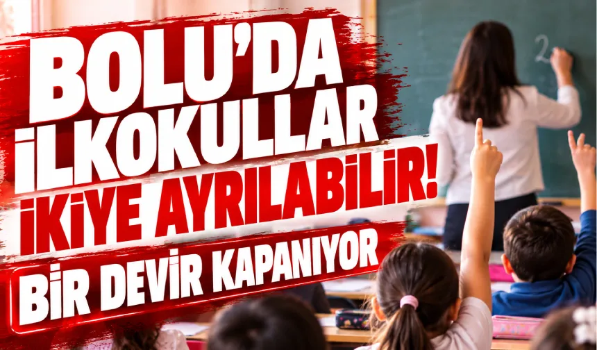 Bolu'da İlkokullar İkiye Ayrılabilir! Bir Devir Kapanıyor