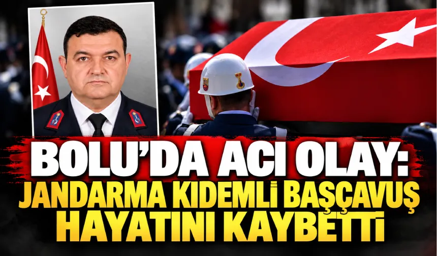 Bolu’da acı olay: Jandarma kıdemli başçavuş hayatını kaybetti